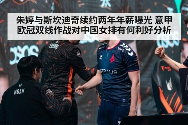 朱婷与斯坎迪奇续约两年年薪曝光 意甲欧冠双线作战对中国女排有何利好分析