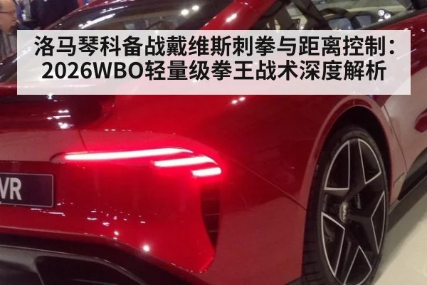 洛马琴科备战戴维斯刺拳与距离控制：2026WBO轻量级拳王战术深度解析