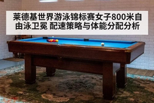 莱德基世界游泳锦标赛女子800米自由泳卫冕 配速策略与体能分配分析