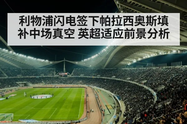 利物浦闪电签下帕拉西奥斯填补中场真空 英超适应前景分析