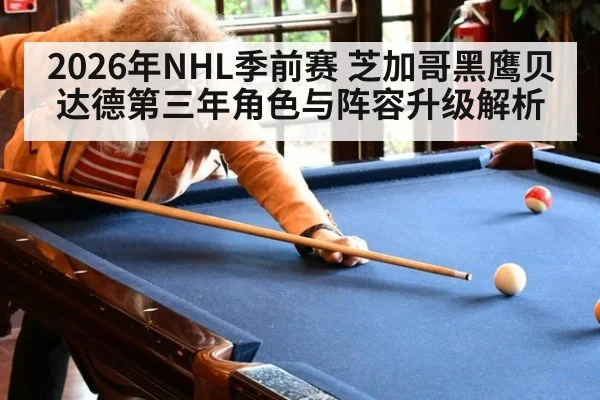 2026年NHL季前赛 芝加哥黑鹰贝达德第三年角色与阵容升级解析 | j9 game
