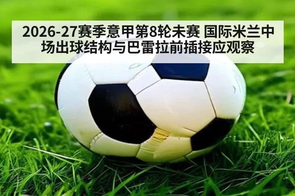 2026-27赛季意甲第8轮未赛 国际米兰中场出球结构与巴雷拉前插接应观察